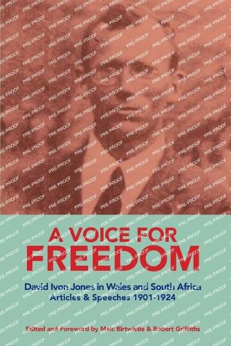 A VOICE FOR FREEDOM David Ivon Jones in Wales and South Africa Articles & Speeches 1901-1924