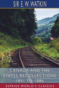 Cover image for Canada and the States Recollections 1851 to 1886 (Esprios Classics)