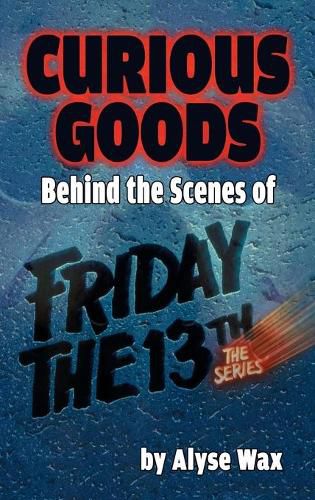 Cover image for Curious Goods: Behind the Scenes of Friday the 13th: The Series (hardback)