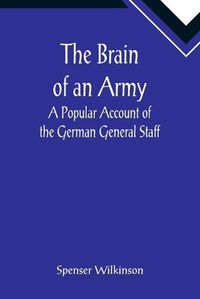 Cover image for The Brain of an Army: A Popular Account of the German General Staff