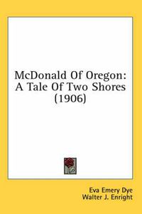 Cover image for McDonald of Oregon: A Tale of Two Shores (1906)