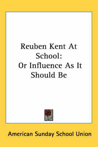 Cover image for Reuben Kent at School: Or Influence as It Should Be