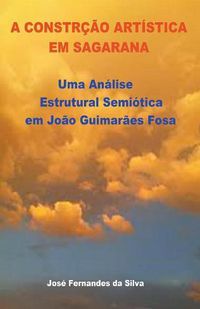 Cover image for A Construcao Artistica em Sagarana: Uma Analise Estrutural Semiotica em Joao Guimaraes Rosa