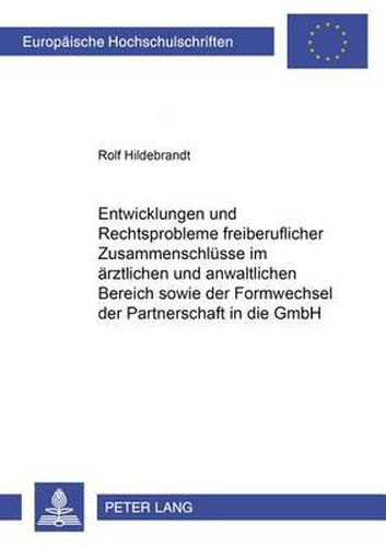 Entwicklungen Und Rechtsprobleme Freiberuflicher Zusammenschluesse Im Aerztlichen Und Anwaltlichen Bereich Sowie Der Formwechsel Der Partnerschaft in Die Gmbh