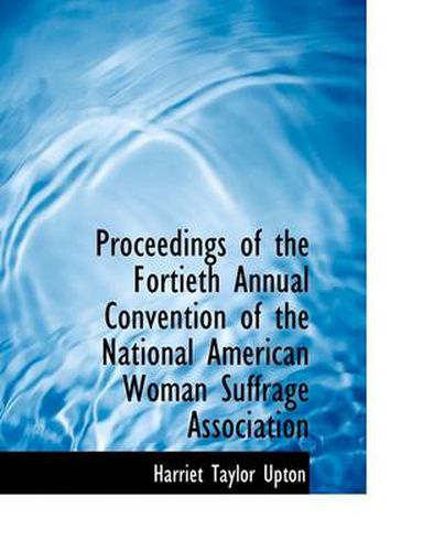 Cover image for Proceedings of the Fortieth Annual Convention of the National American Woman Suffrage Association