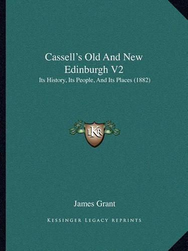 Cover image for Cassell's Old and New Edinburgh V2: Its History, Its People, and Its Places (1882)