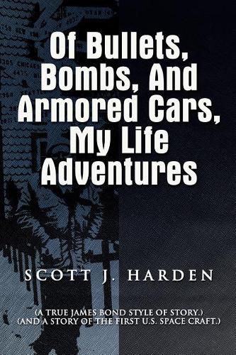 Cover image for Of Bullets, Bombs, and Armored Cars, My Life Adventures: (A True James-Bond Style of Story.) (And a Story of the First US Spacecraft.)