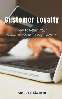 Cover image for Customer Loyalty: How to Retain Your Customer Base Through Loyalty