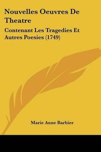 Cover image for Nouvelles Oeuvres de Theatre: Contenant Les Tragedies Et Autres Poesies (1749)