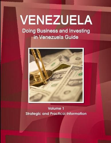 Cover image for Venerzuela: Doing Business and Investing in Venezuela Guide Volume 1 Strategic and Practical Information