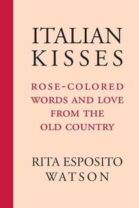 Cover image for Italian Kisses: Rose-Colored Words and Love from the Old Country