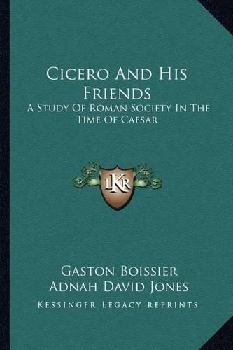 Cicero and His Friends: A Study of Roman Society in the Time of Caesar