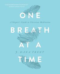 Cover image for One Breath At A TIme: A Skeptic's Guide to Christian Meditation