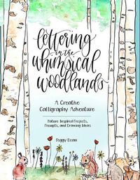 Cover image for Lettering in the Whimsical Woodlands: A Creative Calligraphy Adventure--Nature-Inspired Projects, Prompts and Drawing Ideas