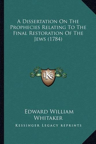 A Dissertation on the Prophecies Relating to the Final Restoration of the Jews (1784)