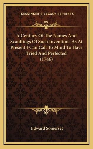 A Century of the Names and Scantlings of Such Inventions as at Present I Can Call to Mind to Have Tried and Perfected (1746)