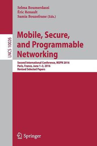 Cover image for Mobile, Secure, and Programmable Networking: Second International Conference, MSPN 2016, Paris, France, June 1-3, 2016, Revised Selected Papers