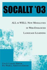 Cover image for SOCALLT '03: All is Well: New Modalities in Web-Enhanced Language Learning