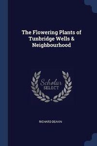 Cover image for The Flowering Plants of Tunbridge Wells & Neighbourhood