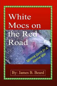 Cover image for White Mocs on the Red Road / Walking Spirit in a Native Way