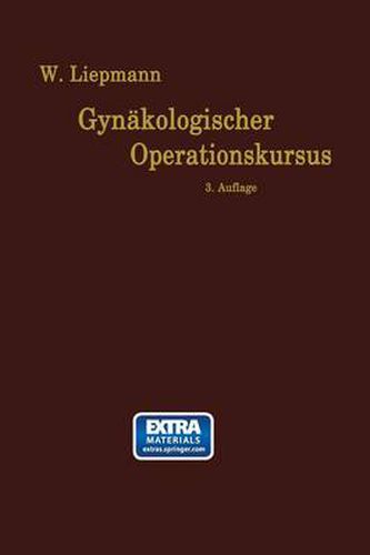 Der Gynakologische Operationskursus: Mit Besonderer Berucksichtigung Der Operations-Anatomie, Der Operations-Pathologie, Der Operations-Bakteriologie Und Der Fehlerquellen in Sechzehn Vorlesungen