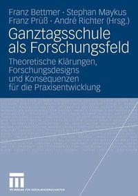 Cover image for Ganztagsschule ALS Forschungsfeld: Theoretische Klarungen, Forschungsdesigns Und Konsequenzen Fur Die Praxisentwicklung