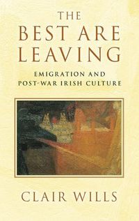 Cover image for The Best Are Leaving: Emigration and Post-War Irish Culture
