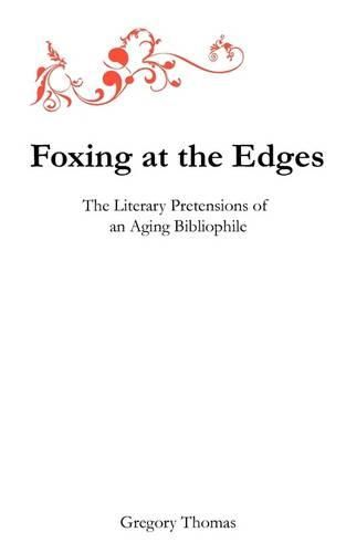 Cover image for Foxing at the Edges: The Literary Pretensions of an Aging Bibliophile