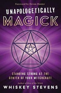 Cover image for Unapologetically Magick: Standing Strong at the Center of Your Witchcraft