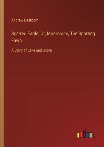 Cover image for Scarred Eagle; Or, Moorooine, The Sporting Fawn