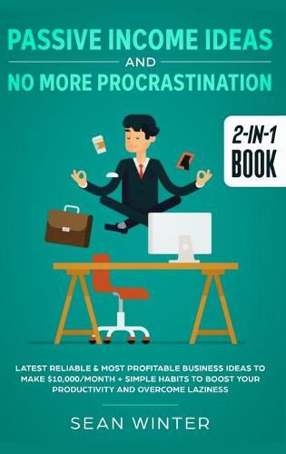 Cover image for Passive Income Ideas and No More Procrastination 2-in-1 Book: Latest Reliable & Most Profitable Business Ideas to Make $10,000/month + Simple Habits to Boost Your Productivity and Overcome Laziness