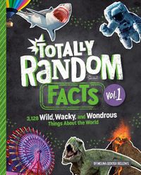 Cover image for Totally Random Facts Volume 1: 3,117 Wild, Wacky, and Wonderous Things About the World