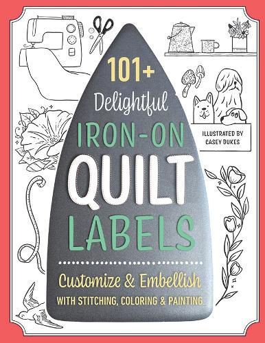 Cover image for 101+ Delightful Iron-On Quilt Labels: Customize & Embellish with Stitching, Coloring & Painting