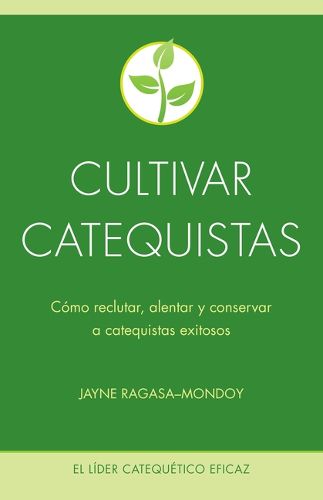 Cover image for Cultivar Catequistas: Como Reclutar, Alentar Y Conservar a Catequistas Exitosos