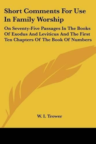 Cover image for Short Comments for Use in Family Worship: On Seventy-Five Passages in the Books of Exodus and Leviticus and the First Ten Chapters of the Book of Numbers