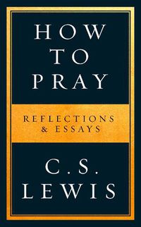 Cover image for How to Pray: Reflections & Essays