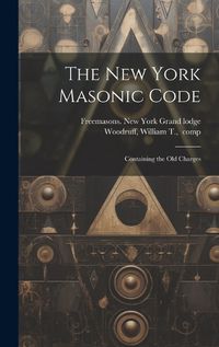 Cover image for The New York Masonic Code; Containing the Old Charges