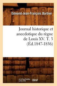 Cover image for Journal Historique Et Anecdotique Du Regne de Louis XV. T. 3 (Ed.1847-1856)