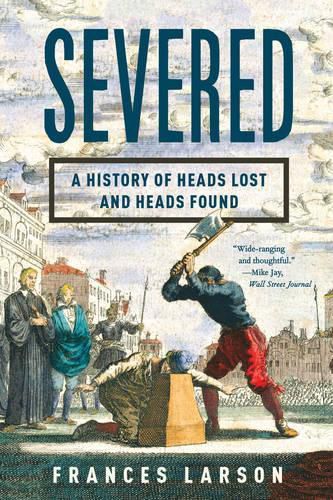 Cover image for Severed: A History of Heads Lost and Heads Found