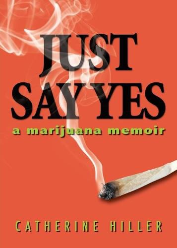 Cover image for Just Say Yes: A Marijuana Memoir