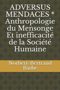 Cover image for ADVERSUS MENDACES * Anthropologie du Mensonge Et inefficacit  de la Soci t  Humaine