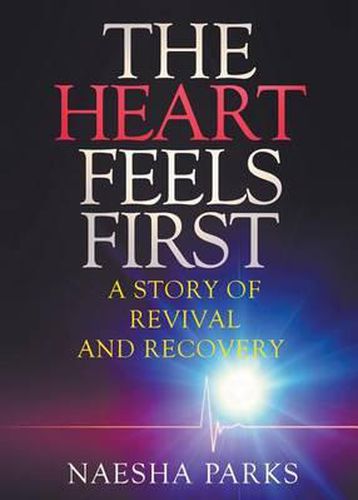 Cover image for The Heart Feels First: A Story of Revival and Recovery