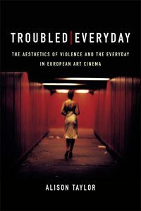 Cover image for Troubled Everyday: The Aesthetics of Violence and the Everyday in European Art Cinema