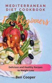 Cover image for Mediterranean Diet Cookbook For Beginners: Delicious and Healthy Recipes to Weight Loss