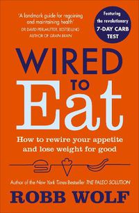 Cover image for Wired to Eat: How to Rewire Your Appetite and Lose Weight for Good