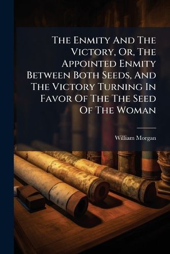 Cover image for The Enmity and the Victory, Or, the Appointed Enmity Between Both Seeds, and the Victory Turning in Favor of the the Seed of the Woman ...