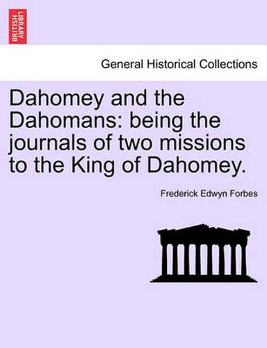 Cover image for Dahomey and the Dahomans: being the journals of two missions to the King of Dahomey, vol. I
