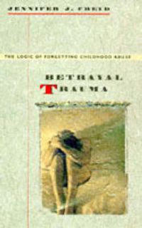 Cover image for Betrayal Trauma: The Logic of Forgetting Childhood Abuse