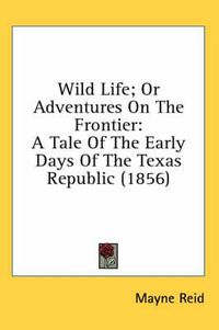 Cover image for Wild Life; Or Adventures on the Frontier: A Tale of the Early Days of the Texas Republic (1856)