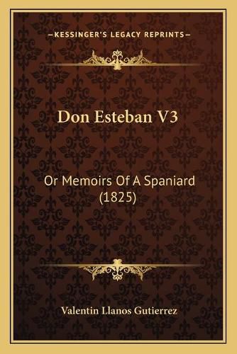 Cover image for Don Esteban V3: Or Memoirs of a Spaniard (1825)